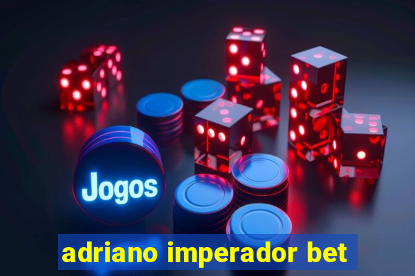 adriano imperador bet